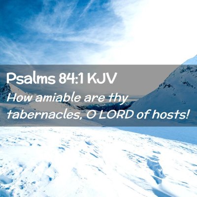 Picture 02 - Psalms 84:1 KJV - How amiable are thy tabernacles, O LORD of - Bible Verse Picture