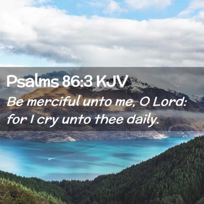 Picture 02 - Psalms 86:3 KJV - Be merciful unto me, O Lord: for I cry unto thee - Bible Verse Picture