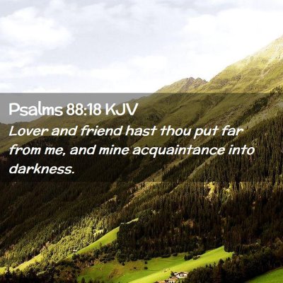 Picture 02 - Psalms 88:18 KJV - Lover and friend hast thou put far from me, and - Bible Verse Picture