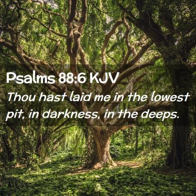 Picture 02 - Psalms 88:6 KJV - Thou hast laid me in the lowest pit, in darkness, - Bible Verse Picture