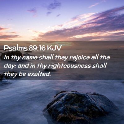 Picture 02 - Psalms 89:16 KJV - In thy name shall they rejoice all the day: and - Bible Verse Picture