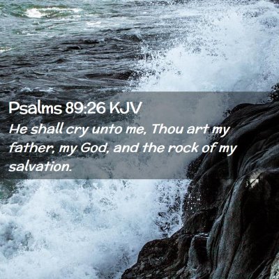 Picture 02 - Psalms 89:26 KJV - He shall cry unto me, Thou art my father, my God, - Bible Verse Picture