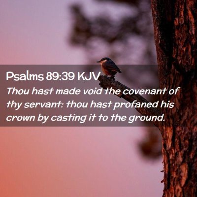 Picture 02 - Psalms 89:39 KJV - Thou hast made void the covenant of thy servant: - Bible Verse Picture