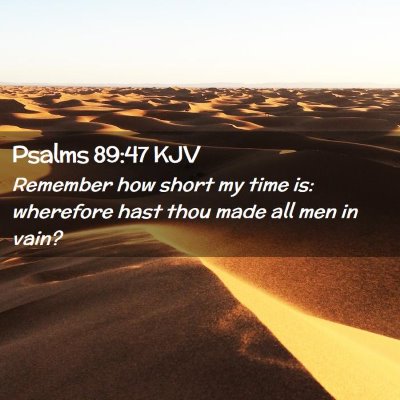 Picture 02 - Psalms 89:47 KJV - Remember how short my time is: wherefore hast - Bible Verse Picture