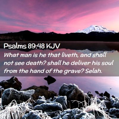 Picture 02 - Psalms 89:48 KJV - What man is he that liveth, and shall not see - Bible Verse Picture