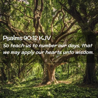 Picture 02 - Psalms 90:12 KJV - So teach us to number our days, that we may apply - Bible Verse Picture