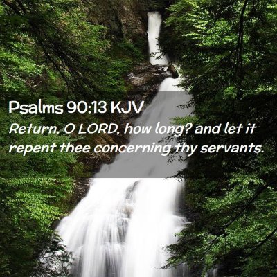 Picture 02 - Psalms 90:13 KJV - Return, O LORD, how long? and let it repent thee - Bible Verse Picture