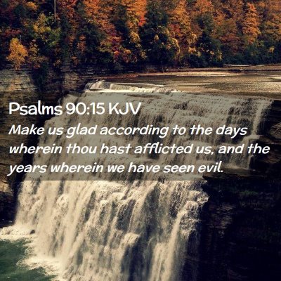 Picture 02 - Psalms 90:15 KJV - Make us glad according to the days wherein thou - Bible Verse Picture
