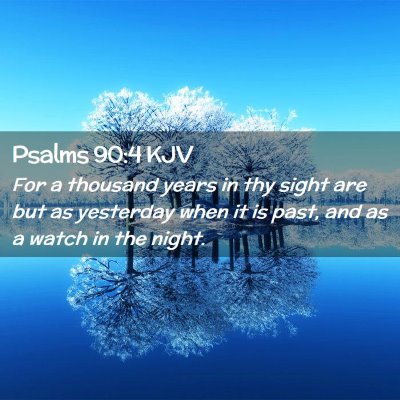 Picture 02 - Psalms 90:4 KJV - For a thousand years in thy sight are but as - Bible Verse Picture