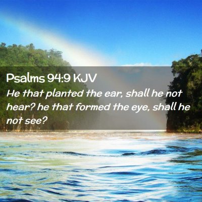 Picture 02 - Psalms 94:9 KJV - He that planted the ear, shall he not hear? he - Bible Verse Picture