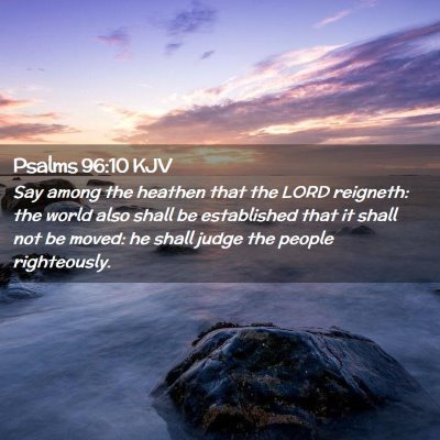 Picture 02 - Psalms 96:10 KJV - Say among the heathen that the LORD reigneth: the - Bible Verse Picture