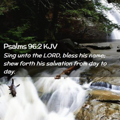 Picture 02 - Psalms 96:2 KJV - Sing unto the LORD, bless his name; shew forth - Bible Verse Picture