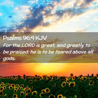 Picture 02 - Psalms 96:4 KJV - For the LORD is great, and greatly to be praised: - Bible Verse Picture