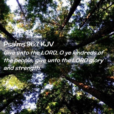Picture 02 - Psalms 96:7 KJV - Give unto the LORD, O ye kindreds of the people, - Bible Verse Picture