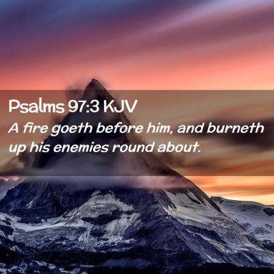 Picture 02 - Psalms 97:3 KJV - A fire goeth before him, and burneth up his - Bible Verse Picture