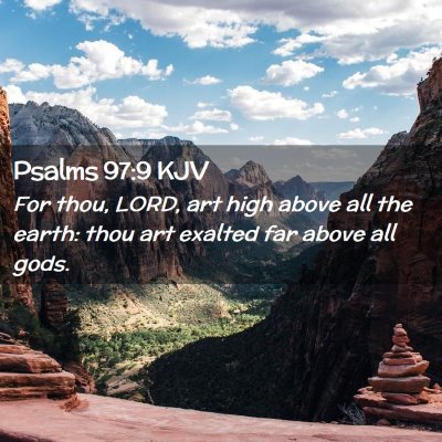 Picture 02 - Psalms 97:9 KJV - For thou, LORD, art high above all the earth: - Bible Verse Picture
