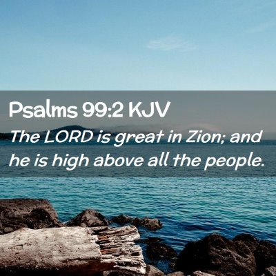Picture 02 - Psalms 99:2 KJV - The LORD is great in Zion; and he is high above - Bible Verse Picture