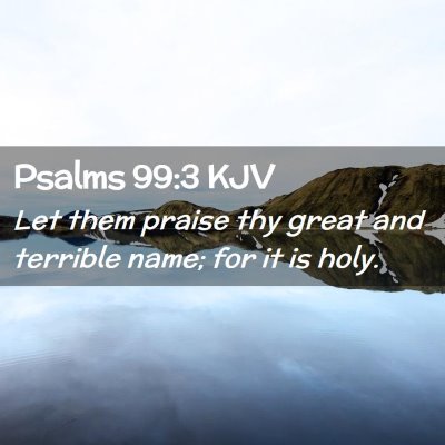 Picture 02 - Psalms 99:3 KJV - Let them praise thy great and terrible name; for - Bible Verse Picture