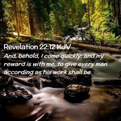 Picture 02 - Revelation 22:12 KJV - And, behold, I come quickly; and my reward is - Bible Verse Picture