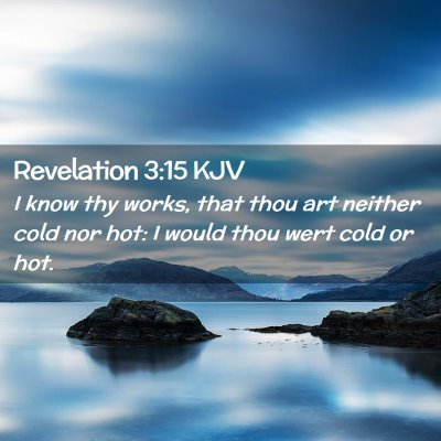 Picture 02 - Revelation 3:15 KJV - I know thy works, that thou art neither cold nor - Bible Verse Picture