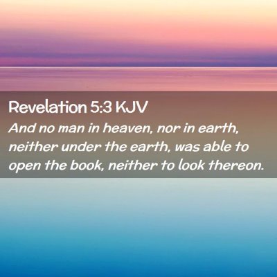 Picture 02 - Revelation 5:3 KJV - And no man in heaven, nor in earth, neither under - Bible Verse Picture