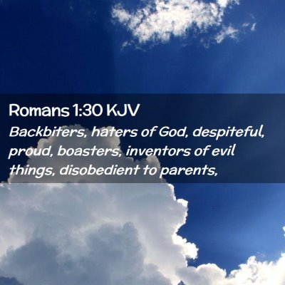Picture 02 - Romans 1:30 KJV - Backbiters, haters of God, despiteful, proud, - Bible Verse Picture