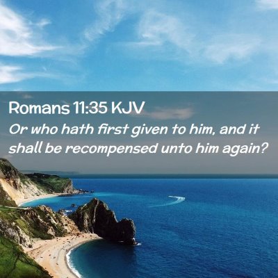Picture 02 - Romans 11:35 KJV - Or who hath first given to him, and it shall be - Bible Verse Picture