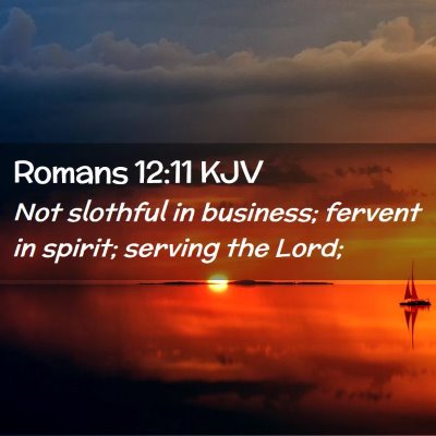 Picture 02 - Romans 12:11 KJV - Not slothful in business; fervent in spirit; - Bible Verse Picture