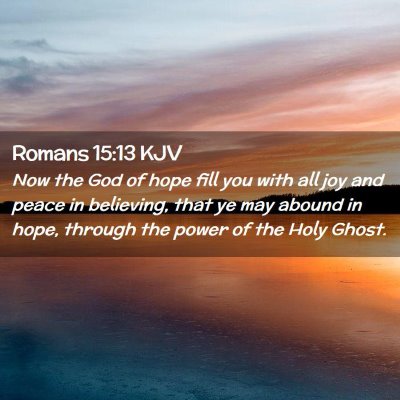 Picture 02 - Romans 15:13 KJV - Now the God of hope fill you with all joy and - Bible Verse Picture