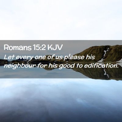 Picture 02 - Romans 15:2 KJV - Let every one of us please his neighbour for his - Bible Verse Picture