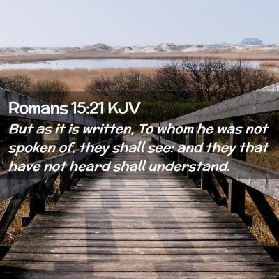 Picture 02 - Romans 15:21 KJV - But as it is written, To whom he was not spoken - Bible Verse Picture