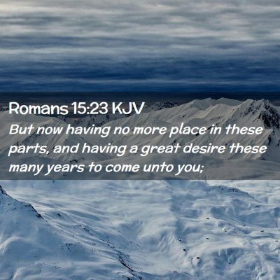 Picture 02 - Romans 15:23 KJV - But now having no more place in these parts, and - Bible Verse Picture