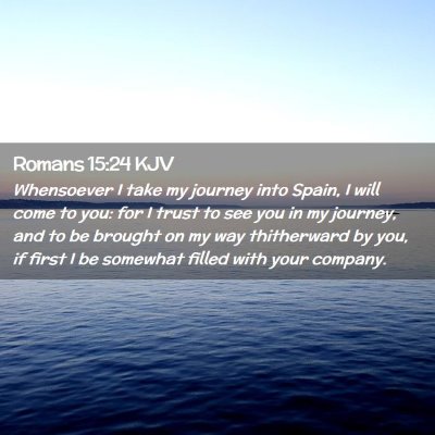 Picture 02 - Romans 15:24 KJV - Whensoever I take my journey into Spain, I will - Bible Verse Picture