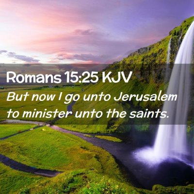 Picture 02 - Romans 15:25 KJV - But now I go unto Jerusalem to minister unto the - Bible Verse Picture