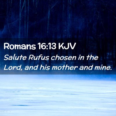 Picture 02 - Romans 16:13 KJV - Salute Rufus chosen in the Lord, and his mother - Bible Verse Picture
