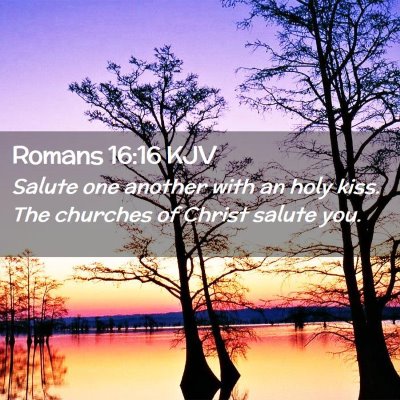 Picture 02 - Romans 16:16 KJV - Salute one another with an holy kiss. The - Bible Verse Picture