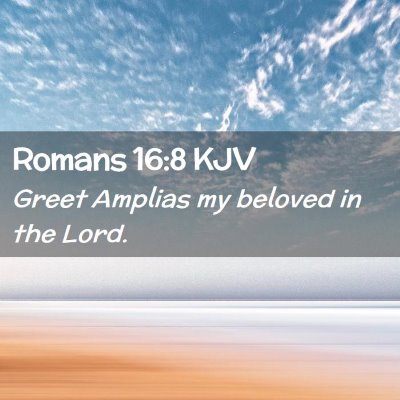 Picture 02 - Romans 16:8 KJV - Greet Amplias my beloved in the - Bible Verse Picture