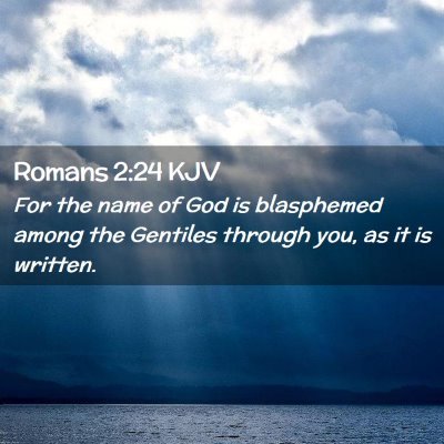 Picture 02 - Romans 2:24 KJV - For the name of God is blasphemed among the - Bible Verse Picture