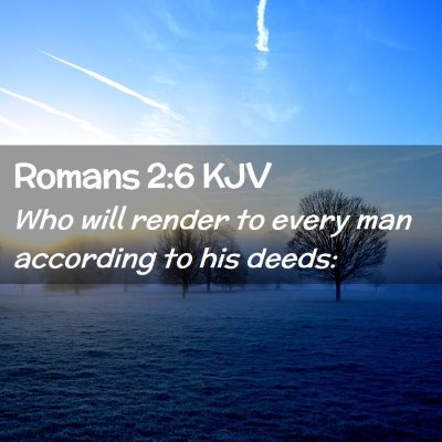Picture 02 - Romans 2:6 KJV - Who will render to every man according to his - Bible Verse Picture