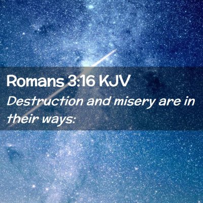Picture 02 - Romans 3:16 KJV - Destruction and misery are in their - Bible Verse Picture