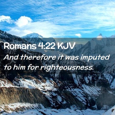 Picture 02 - Romans 4:22 KJV - And therefore it was imputed to him for - Bible Verse Picture