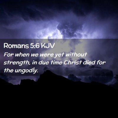 Picture 02 - Romans 5:6 KJV - For when we were yet without strength, in due - Bible Verse Picture