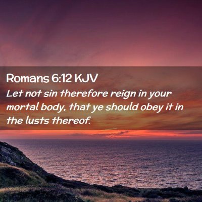 Picture 02 - Romans 6:12 KJV - Let not sin therefore reign in your mortal body, - Bible Verse Picture