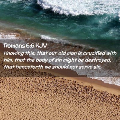 Picture 02 - Romans 6:6 KJV - Knowing this, that our old man is crucified with - Bible Verse Picture