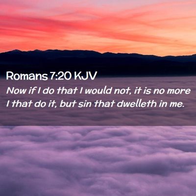Picture 02 - Romans 7:20 KJV - Now if I do that I would not, it is no more I - Bible Verse Picture