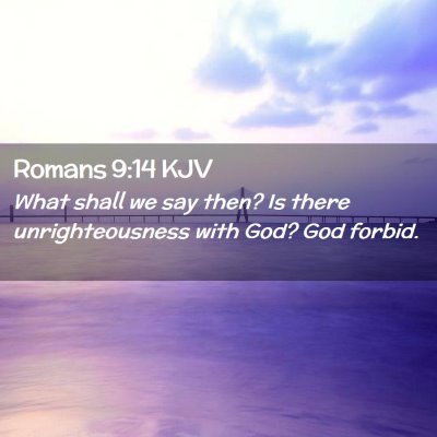 Picture 02 - Romans 9:14 KJV - What shall we say then? Is there unrighteousness - Bible Verse Picture