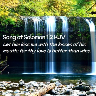 Picture 02 - Song of Solomon 1:2 KJV - Let him kiss me with the kisses of his mouth: for - Bible Verse Picture