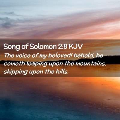 Picture 02 - Song of Solomon 2:8 KJV - The voice of my beloved! behold, he cometh - Bible Verse Picture
