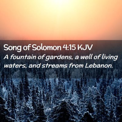 Picture 02 - Song of Solomon 4:15 KJV - A fountain of gardens, a well of living waters, - Bible Verse Picture