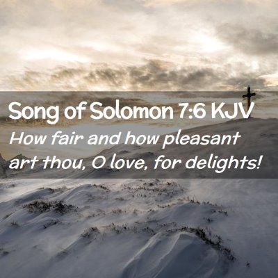 Picture 02 - Song of Solomon 7:6 KJV - How fair and how pleasant art thou, O love, for - Bible Verse Picture